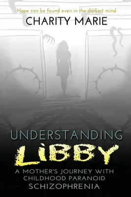Capire Libby: il viaggio di una madre con la schizofrenia paranoide infantile - Understanding Libby: A Mother's Journey with Childhood Paranoid Schizophrenia