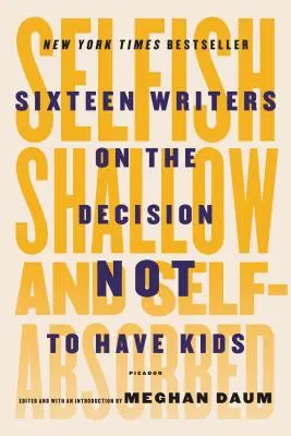 Egoisti, superficiali e assorbiti da se stessi: sedici scrittori sulla decisione di non avere figli - Selfish, Shallow, and Self-Absorbed: Sixteen Writers on the Decision Not to Have Kids