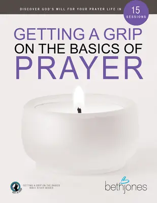 Imparare i fondamenti della preghiera: Scoprire la volontà di Dio per la vostra vita di preghiera in 15 sessioni - Getting a Grip on the Basics of Prayer: Discover God's Will for Your Prayer Life in 15 Sessions