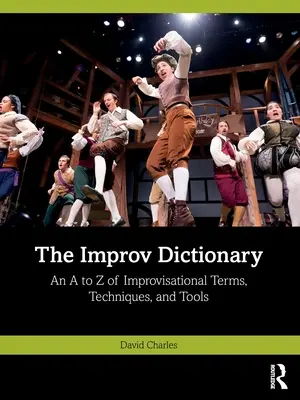 Il dizionario dell'improvvisazione: Un dizionario dalla A alla Z dei termini, delle tecniche e degli strumenti dell'improvvisazione - The Improv Dictionary: An A to Z of Improvisational Terms, Techniques, and Tools