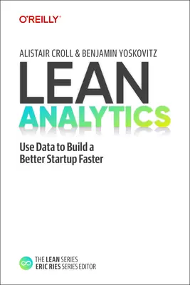 Lean Analytics: Usare i dati per costruire più velocemente una startup migliore - Lean Analytics: Use Data to Build a Better Startup Faster