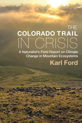 Il sentiero del Colorado in crisi: Il rapporto sul campo di un naturalista sul cambiamento climatico negli ecosistemi montani - The Colorado Trail in Crisis: A Naturalist's Field Report on Climate Change in Mountain Ecosystems