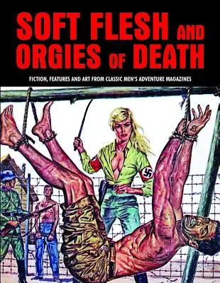 Carne molle e orge di morte: Narrativa, caratteristiche e arte dalle classiche riviste di avventura maschile - Soft Flesh and Orgies of Death: Fiction, Features & Art from Classic Men's Adventure Magazines
