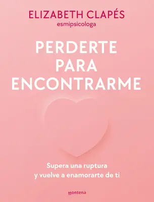 Perderti per incontrarmi: Supera una rottura e torna ad innamorarti di te / Perdere te per trovarmi - Perderte Para Encontrarme: Supera Una Ruptura Y Vuelve a Enamorarte de Ti / Lose You to Find Me
