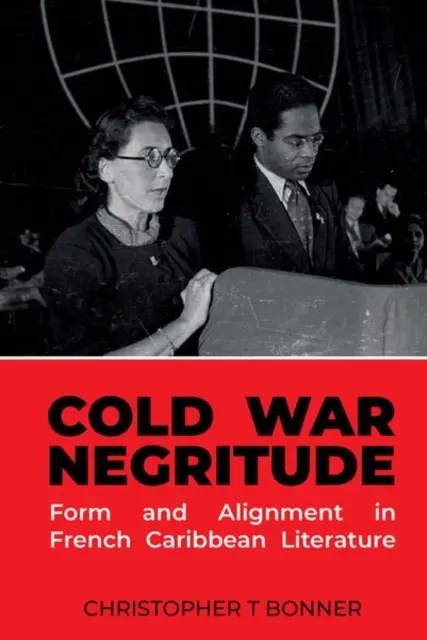 Negritudine della guerra fredda: Forma e allineamento nella letteratura dei Caraibi francesi - Cold War Negritude: Form and Alignment in French Caribbean Literature