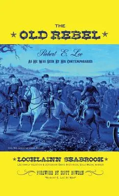 Il vecchio ribelle: Robert E. Lee come lo vedevano i suoi contemporanei - The Old Rebel: Robert E. Lee As He Was Seen By His Contemporaries