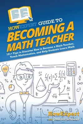 Guida di HowExpert per diventare insegnanti di matematica: 101 consigli per scoprire come diventare insegnanti di matematica, insegnare matematica e aiutare gli studenti a imparare la matematica - HowExpert Guide to Becoming a Math Teacher: 101 Tips to Discover How to Become a Math Teacher, Teach Mathematics, and Help Students Learn Math