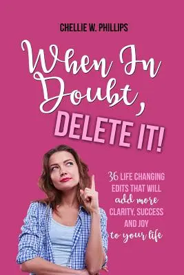 Quando sei in dubbio, cancellalo: 36 modifiche che cambieranno la tua vita e che aggiungeranno più chiarezza, successo e gioia alla tua vita - When in Doubt, Delete It!: 36 Life Changing Edits That Will Add More Clarity, Success, and Joy to Your Life