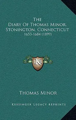 Il diario di Thomas Minor, Stonington, Connecticut: 1653-1684 - The Diary Of Thomas Minor, Stonington, Connecticut: 1653-1684