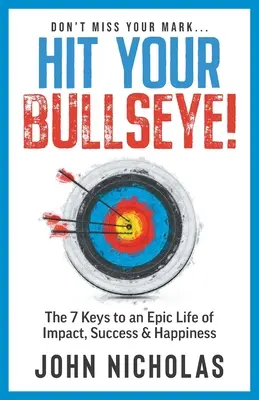 Colpisci il tuo bersaglio! Le 7 chiavi per una vita epica di impatto, successo e felicità - Hit Your Bullseye!: The 7 Keys to an Epic Life of Impact, Success & Happiness