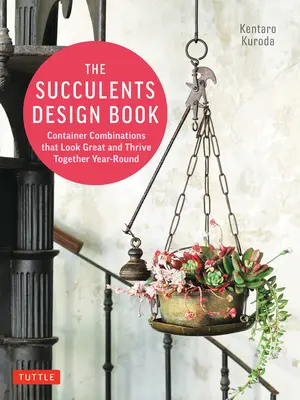 Il libro del design delle succulente: Combinazioni di contenitori che hanno un aspetto fantastico e prosperano insieme tutto l'anno - The Succulents Design Book: Container Combinations That Look Great and Thrive Together Year-Round