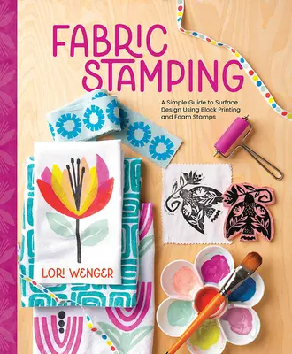 Stampaggio su tessuto: Una semplice guida al design di superficie con la stampa a blocchi e i timbri in schiuma - Fabric Stamping: A Simple Guide to Surface Design Using Block Printing and Foam Stamps