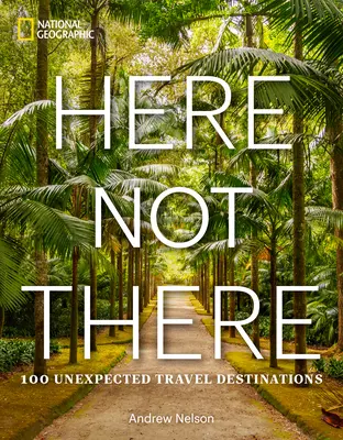 Qui non là: 100 destinazioni di viaggio inaspettate - Here Not There: 100 Unexpected Travel Destinations