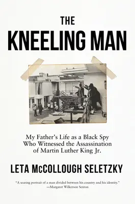 L'uomo in ginocchio: La vita di mio padre come spia nera che ha assistito all'assassinio di Martin Luther King Jr. - The Kneeling Man: My Father's Life as a Black Spy Who Witnessed the Assassination of Martin Luther King Jr.