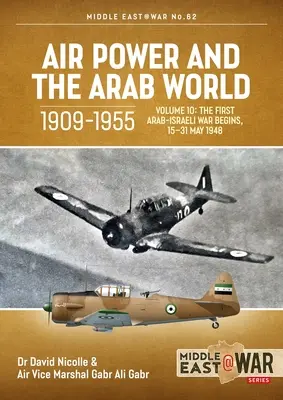 Il potere aereo e il mondo arabo, 1909-1955: Volume 10: Inizio della prima guerra arabo-israeliana, 15-31 maggio 1948 - Air Power and the Arab World, 1909-1955: Volume 10: The First Arab-Israeli War Begins, 15-31 May 1948
