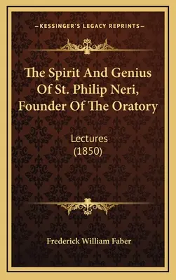 Lo spirito e il genio di San Filippo Neri, fondatore dell'oratorio: Conferenze - The Spirit And Genius Of St. Philip Neri, Founder Of The Oratory: Lectures