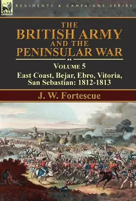 L'esercito britannico e la guerra peninsulare: volume 5-Costa orientale, Bejar, Ebro, Vitoria, San Sebastian: 1812-1813 - The British Army and the Peninsular War: Volume 5-East Coast, Bejar, Ebro, Vitoria, San Sebastian: 1812-1813