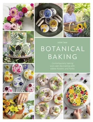 Panificazione botanica: Preparazione contemporanea e decorazione di torte con fiori ed erbe commestibili - Botanical Baking: Contemporary Baking and Cake Decorating with Edible Flowers and Herbs