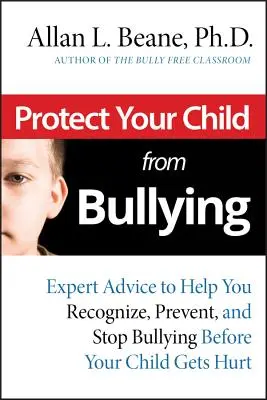 Proteggete il vostro bambino dal bullismo: Consigli di esperti per aiutarvi a riconoscere, prevenire e fermare il bullismo prima che vostro figlio si faccia male - Protect Your Child from Bullying: Expert Advice toHelp You Recognize, Prevent, and Stop Bullying Before Your Child Gets Hurt