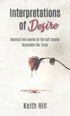 Interpretazioni del desiderio: poesie d'amore mistiche del maestro sufi Muyhiddin Ibn 'Arabi - Interpretations of Desire: Mystical love poems by the Sufi Master Muyhiddin Ibn 'Arabi