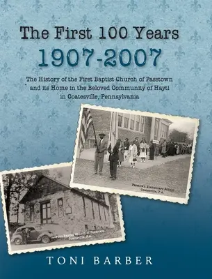 I primi 100 anni 1907-2007: La storia della Prima Chiesa Battista di Passtown e della sua sede nell'amata comunità di Hayti Coatesville, in Pennsy. - The First 100 Years 1907-2007: The History of the First Baptist Church of Passtown and Its Home in the Beloved Community in Hayti Coatesville, Pennsy