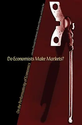 Gli economisti creano i mercati? Sulla performatività dell'economia - Do Economists Make Markets?: On the Performativity of Economics