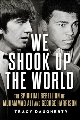 Abbiamo sconvolto il mondo: La ribellione spirituale di Muhammad Ali e George Harrison - We Shook Up the World: The Spiritual Rebellion of Muhammad Ali and George Harrison