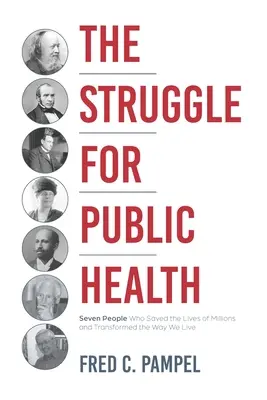 La lotta per la salute pubblica: Sette persone che hanno salvato la vita di milioni di persone e trasformato il nostro modo di vivere - The Struggle for Public Health: Seven People Who Saved the Lives of Millions and Transformed the Way We Live