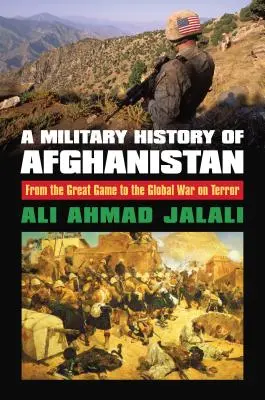 Storia militare dell'Afghanistan: Dal Grande Gioco alla Guerra Globale al Terrore - A Military History of Afghanistan: From the Great Game to the Global War on Terror