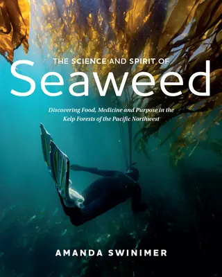La scienza e lo spirito delle alghe: Alla scoperta di cibo, medicine e scopi nelle foreste di alghe del Pacifico nord-occidentale - The Science and Spirit of Seaweed: Discovering Food, Medicine and Purpose in the Kelp Forests of the Pacific Northwest