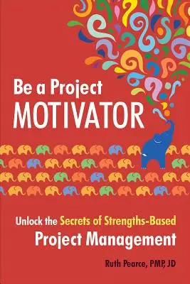 Sii un motivatore di progetti: Sblocca i segreti della gestione dei progetti basata sui punti di forza - Be a Project Motivator: Unlock the Secrets of Strengths-Based Project Management