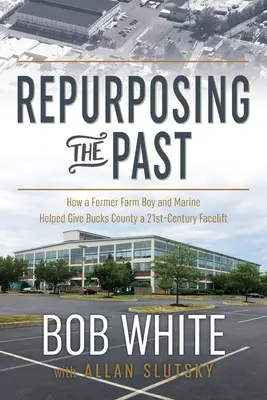 Rimettere a nuovo il passato: come un ex contadino e un marine hanno contribuito a dare alla contea di Bucks un lifting del XXI secolo - Repurposing the Past: How a Former Farm Boy and Marine Helped Give Bucks County a 21st-Century Facelift