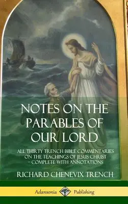 Note sulle parabole di nostro Signore: Tutti e trenta i commentari biblici di Trench sugli insegnamenti di Gesù Cristo, completi di annotazioni - Notes on the Parables of our Lord: All Thirty Trench Bible Commentaries on the Teachings of Jesus Christ, Complete with Annotations