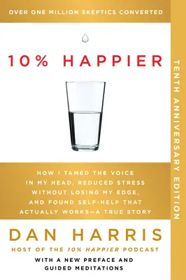 10% di felicità, 10° anniversario: Come ho domato la voce nella mia testa, ridotto lo stress senza perdere il mio vantaggio e trovato un auto-aiuto che funziona davvero... Una tr... - 10% Happier 10th Anniversary: How I Tamed the Voice in My Head, Reduced Stress Without Losing My Edge, and Found Self-Help That Actually Works--A Tr