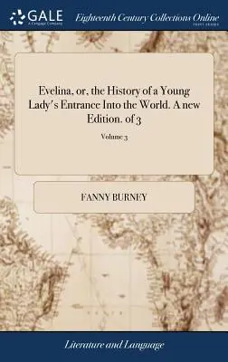 Evelina, o la storia dell'ingresso di una giovane donna nel mondo. Una nuova edizione. di 3; Volume 3 - Evelina, or, the History of a Young Lady's Entrance Into the World. A new Edition. of 3; Volume 3
