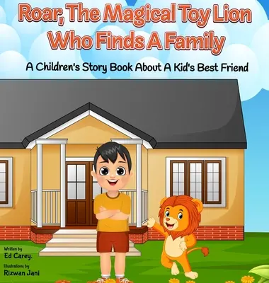 Roar, Il magico leone giocattolo che trova una famiglia: Un libro di storie per bambini sul migliore amico di un bambino - Roar, The Magical Toy Lion Who Finds A Family: A Children's Story Book About A Kid's Best Friend