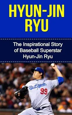 Hyun-Jin Ryu: La storia ispirata della superstar del baseball Hyun-Jin Ryu - Hyun-Jin Ryu: The Inspirational Story of Baseball Superstar Hyun-Jin Ryu