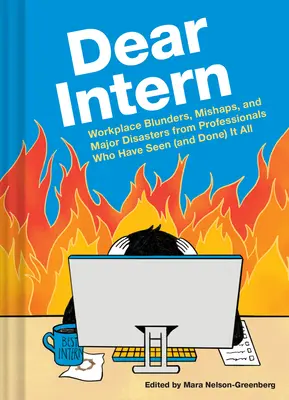 Caro stagista: Errori, contrattempi e grandi disastri sul posto di lavoro da professionisti che hanno visto (e fatto) di tutto. - Dear Intern: Workplace Blunders, Mishaps, and Major Disasters from Professionals Who Have Seen (and Done) It All