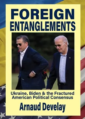 Ingarbugliamenti esteri: Ucraina, Biden e il fratturato consenso politico americano - Foreign Entanglements: Ukraine, Biden & the Fractured American Political Consensus