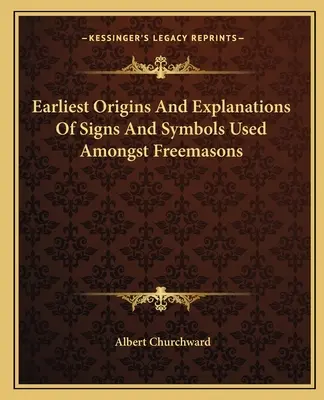 Le prime origini e le spiegazioni dei segni e dei simboli usati tra i massoni - Earliest Origins And Explanations Of Signs And Symbols Used Amongst Freemasons