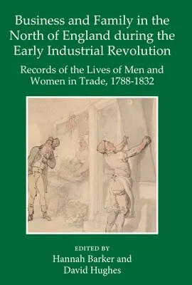 Affari e famiglia nel nord dell'Inghilterra durante la prima rivoluzione industriale: Registrazioni della vita di uomini e donne nel commercio, 1788-1832 - Business and Family in the North of England During the Early Industrial Revolution: Records of the Lives of Men and Women in Trade, 1788-1832