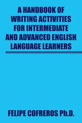 Un manuale di attività di scrittura per studenti di lingua inglese di livello intermedio e avanzato - A Handbook of Writing Activities For Intermediate and Advanced English Language Learners