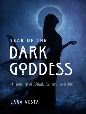 L'anno della dea oscura: Un viaggio di rituali, rinnovamento e rinascita - Year of the Dark Goddess: A Journey of Ritual, Renewal & Rebirth
