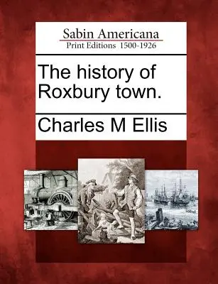 La storia della città di Roxbury. - The History of Roxbury Town.