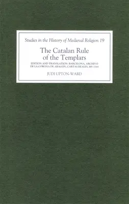 La regola catalana dei Templari: A Critical Edition and English Translation from Barcelona, Archivo de la Corona de Aragn, `Cartas Reales', MS 3344 - The Catalan Rule of the Templars: A Critical Edition and English Translation from Barcelona, Archivo de la Corona de Aragn, `Cartas Reales', MS 3344
