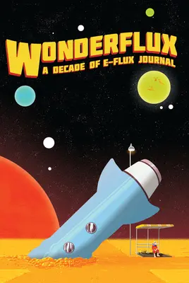 Wonderflux: Un decennio di E-Flux Journal - Wonderflux: A Decade of E-Flux Journal