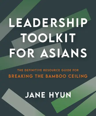 Kit di strumenti di leadership per asiatici: La guida definitiva alle risorse per rompere il soffitto di bambù - Leadership Toolkit for Asians: The Definitive Resource Guide for Breaking the Bamboo Ceiling