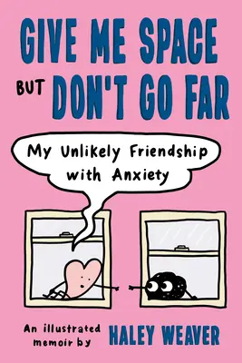 Dammi spazio ma non allontanarti: La mia improbabile amicizia con l'ansia - Give Me Space But Don't Go Far: My Unlikely Friendship with Anxiety