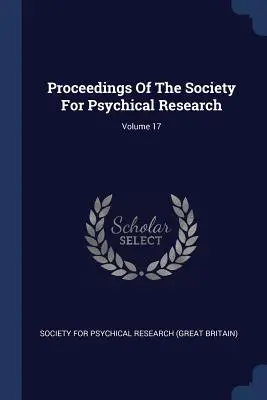 Atti della Società per la Ricerca Psichica; Volume 17 - Proceedings Of The Society For Psychical Research; Volume 17