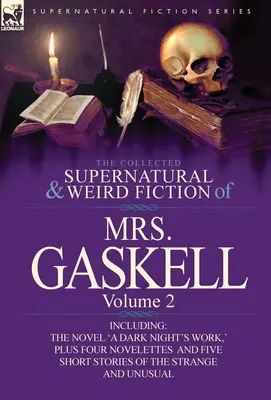 The Collected Supernatural and Weird Fiction of Mrs. Gaskell-Volume 2: Including One Novel 'a Dark Night's Work,' Four Novelettes 'Crowley Castle, ' - The Collected Supernatural and Weird Fiction of Mrs. Gaskell-Volume 2: Including One Novel 'a Dark Night's Work, ' Four Novelettes 'Crowley Castle, '